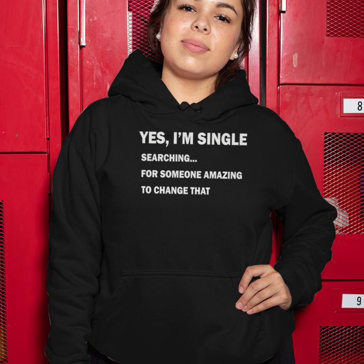 Yes Im Single Searching For Someone Amazing To Change That Tshirt Women Hoodie Unique Gifts