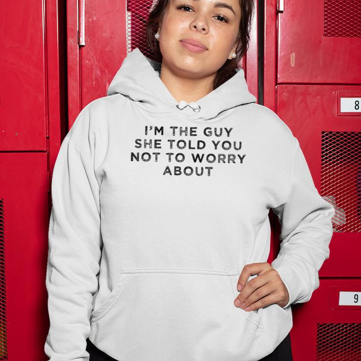 I&8217M The Guy She Told You Not To Worry About Women Hoodie Unique Gifts