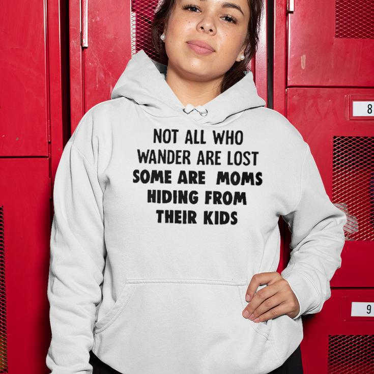 Not All Who Wander Are Lost Some Are Moms Hiding From Their Kids Funny Joke Women Hoodie Funny Gifts