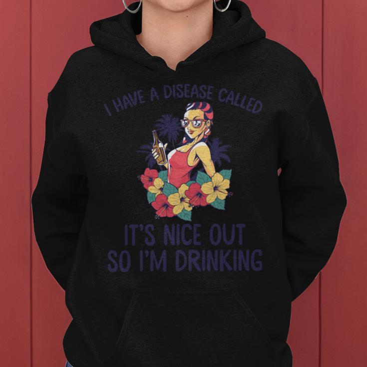 I Have A Disease Called Its Nice Out So Im Drinking  Women Hoodie