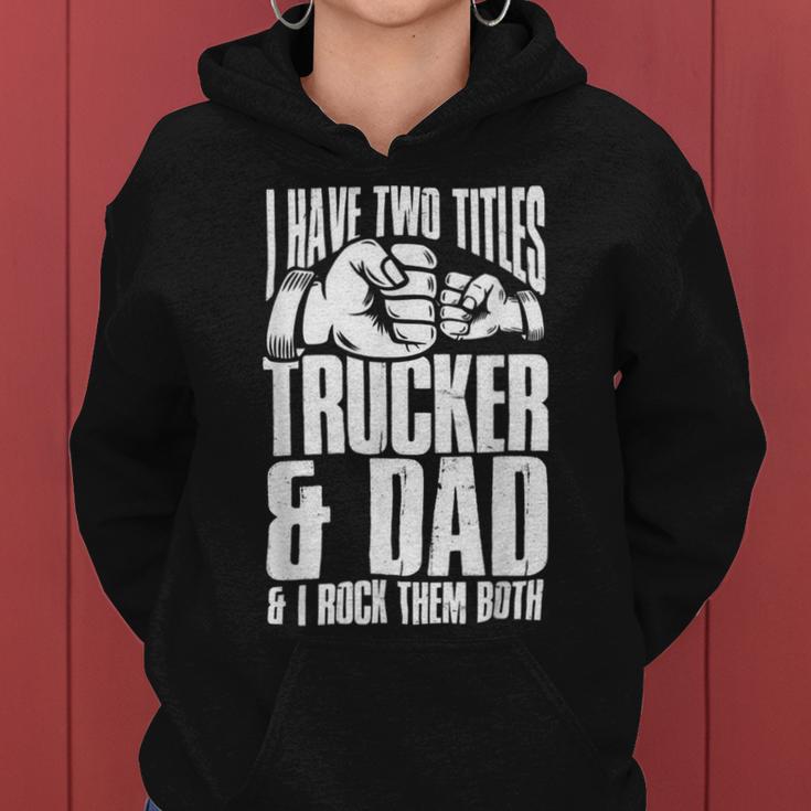 Trucker Two Titles Trucker And Dad Truck Driver Father Fathers Day Women Hoodie