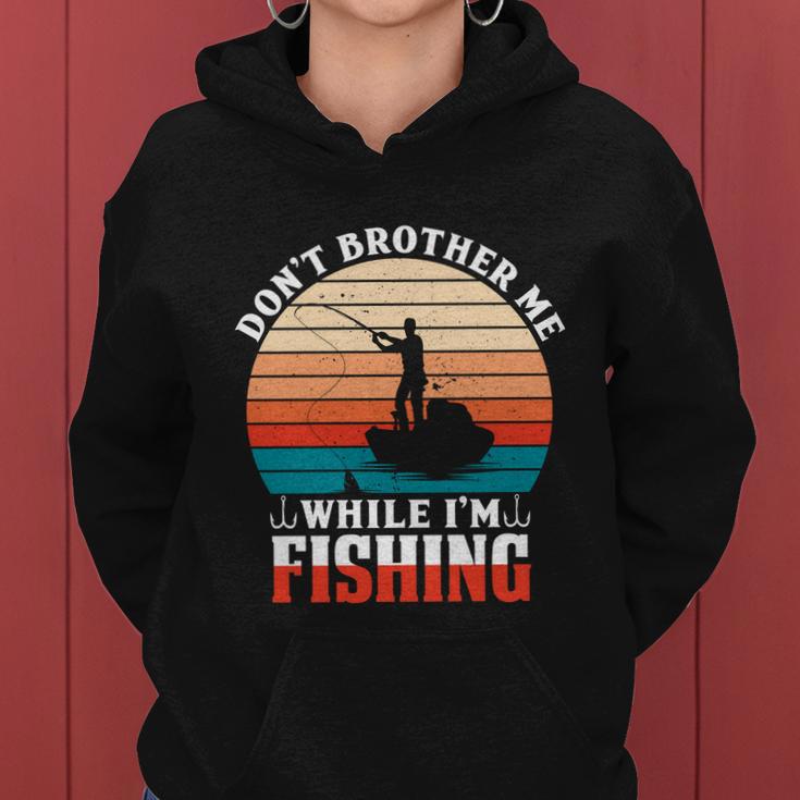 Dont Brother Me While Im Fishing Women Hoodie