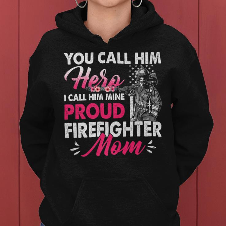 Firefighter You Call Him Hero I Call Him Mine Proud Firefighter Mom Women Hoodie