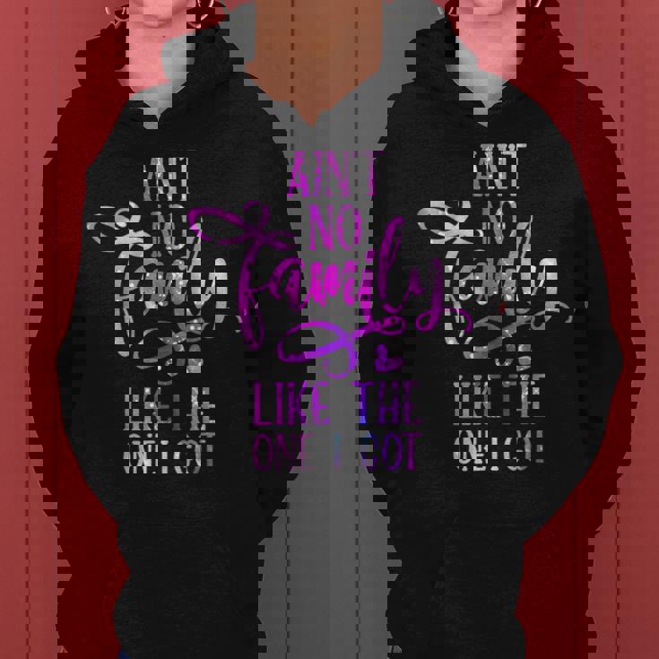 Funny Aint No Family Like The One I Got For Family Women Hoodie Graphic Print Hooded Sweatshirt