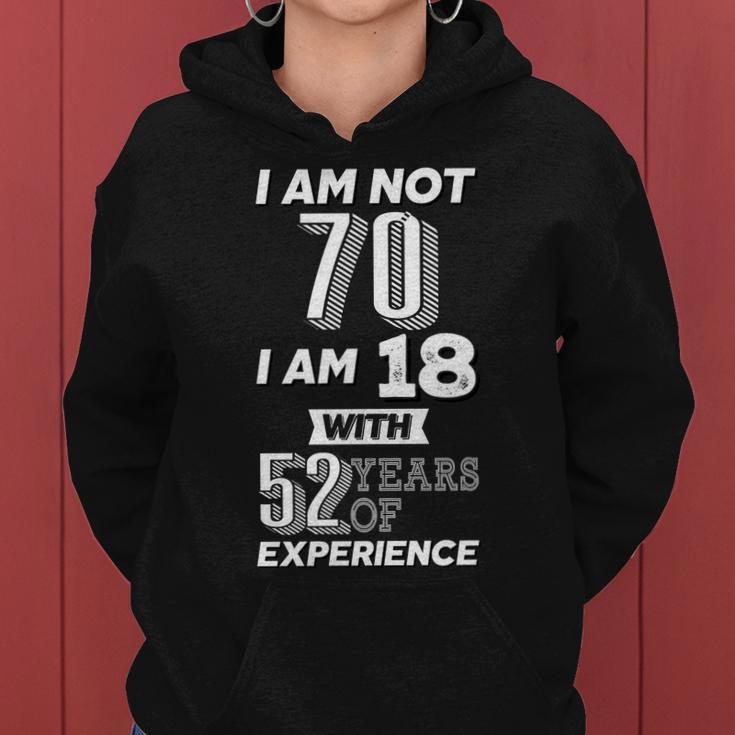 I Am Not 70 I Am 18 With 52 Years Of Experience 70Th Birthday Tshirt Women Hoodie