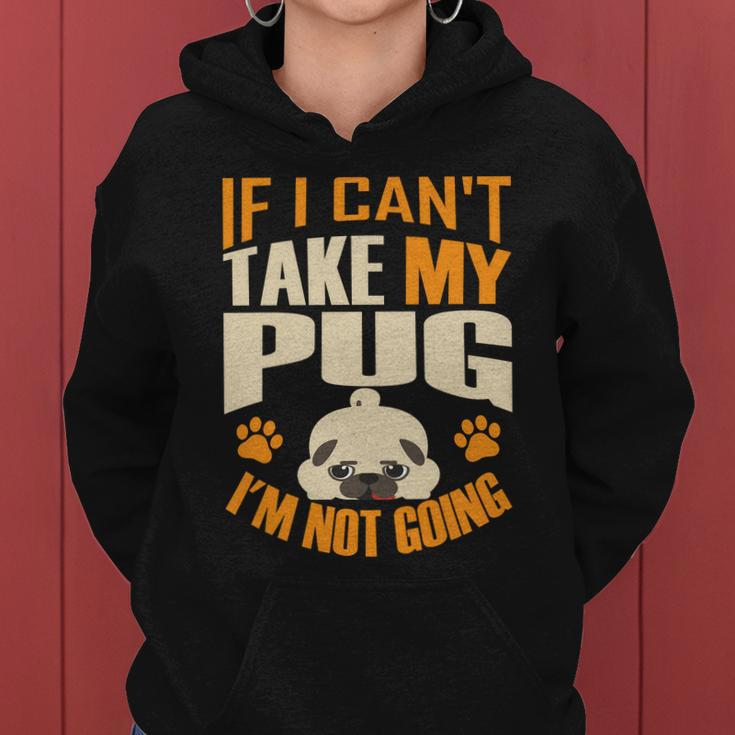 If I Cant Take My Pug Im Not Going Women Hoodie