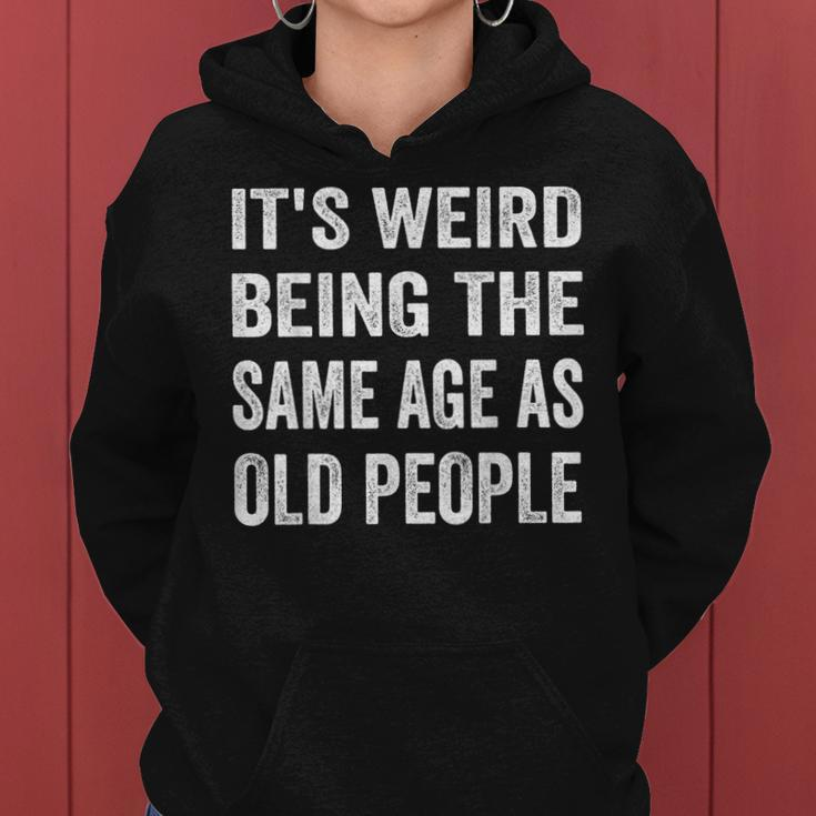 Its Weird Being The Same Age As Old People Funny Sarcastic Women Hoodie