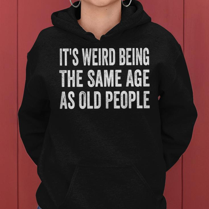 Its Weird Being The Same Age As Old People Funny Sarcastic Women Hoodie
