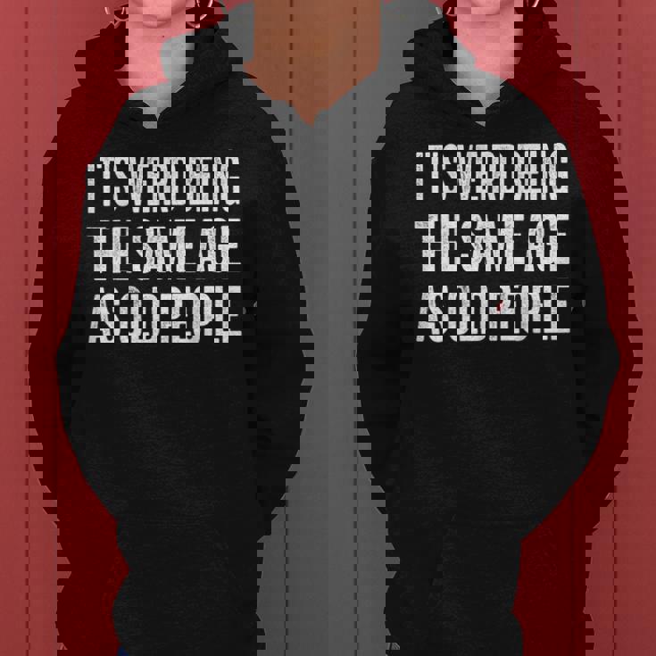 Its Weird Being The Same Age As Old People Funny Sarcastic Women Hoodie