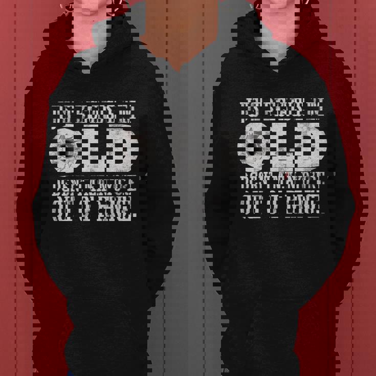 Just Because Im Old Doesnt Mean Your Out Of Range Tshirt Women Hoodie