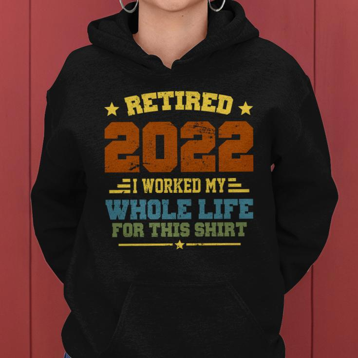 Retired 2022 I Worked My Whole Life For This Shirt Women Hoodie