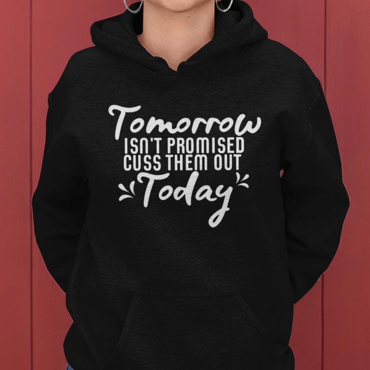 Tomorrow Isnt Promised Cuss Them Out Today Funny Gift Women Hoodie