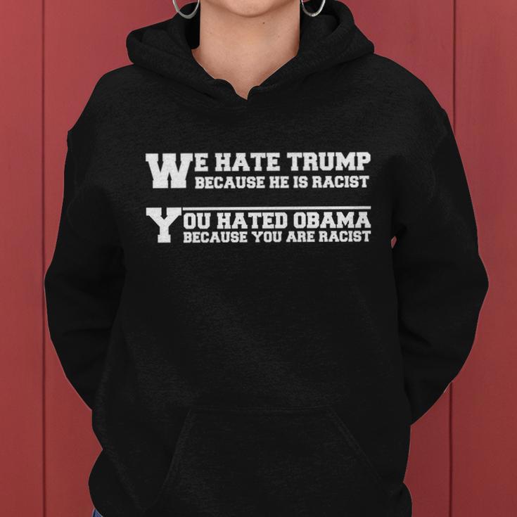 We Hate Trump Because He Is Racist You Hated Obama Because You Are Racist Tshirt Women Hoodie