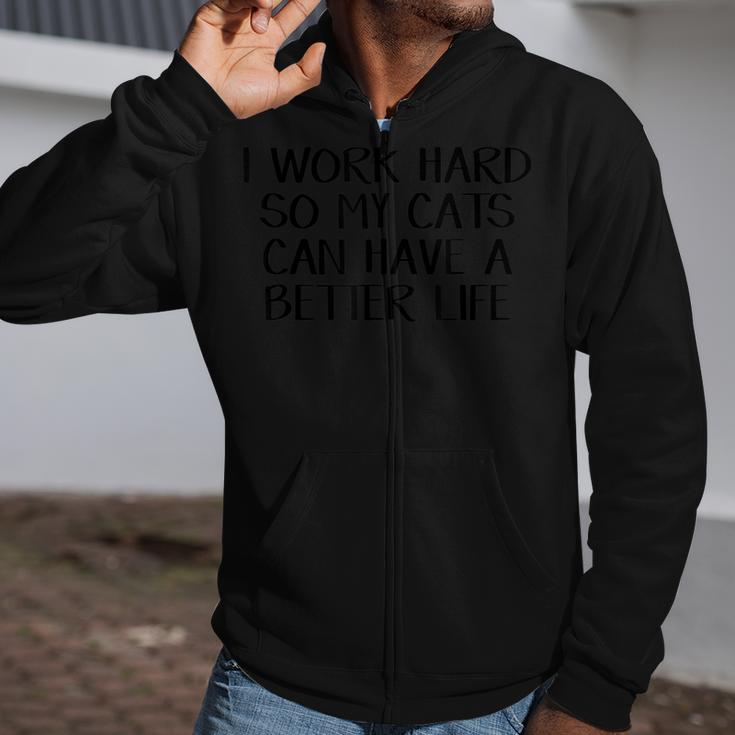 I Work Hard So My Cats Can Have A Better Life  Zip Up Hoodie