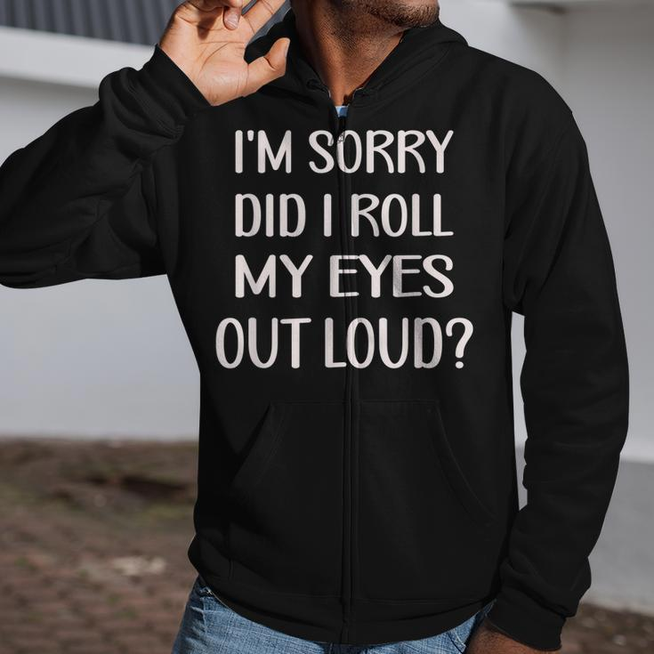 Im Sorry Did I Roll My Eyes Out Loud Funny  Zip Up Hoodie