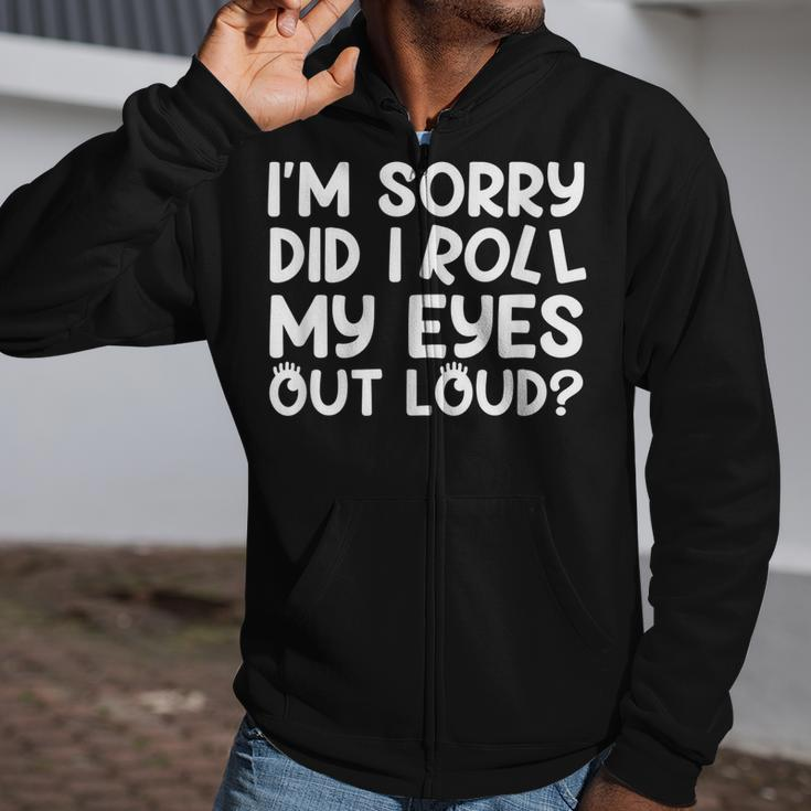 Im Sorry Did I Roll My Eyes Out Loud Sarcastic Funny Zip Up Hoodie