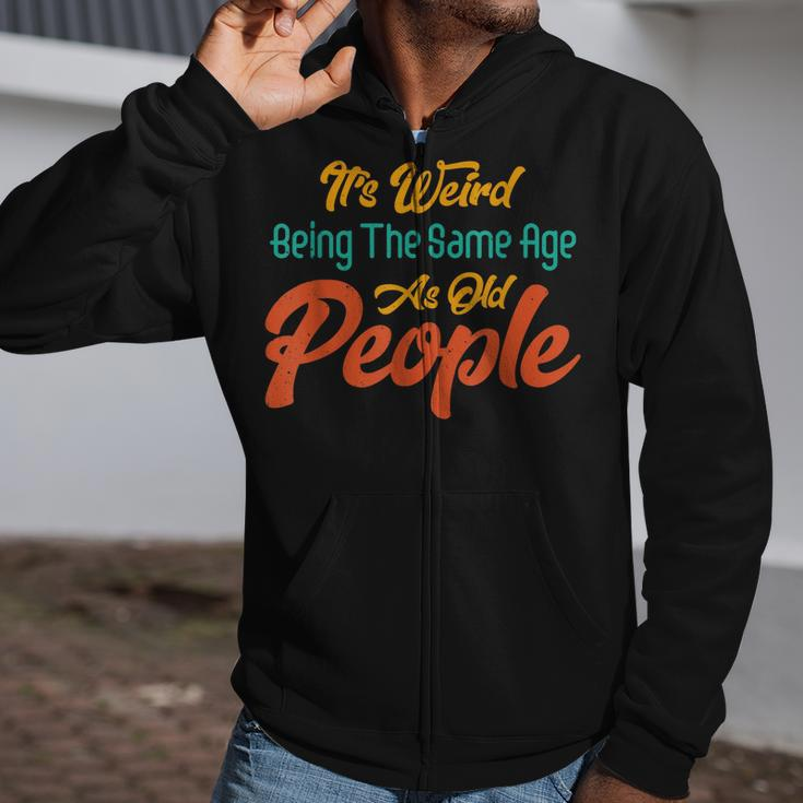 Its Weird Being The Same Age As Old People Zip Up Hoodie