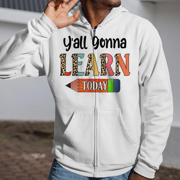 Yall Gonna Learn Today Teacher First Day Of School Zip Up Hoodie