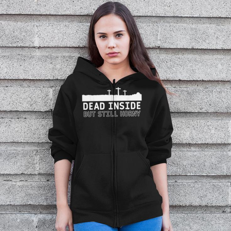 Dead Inside But Still Horny Funny Quote Dead Inside Zip Up Hoodie