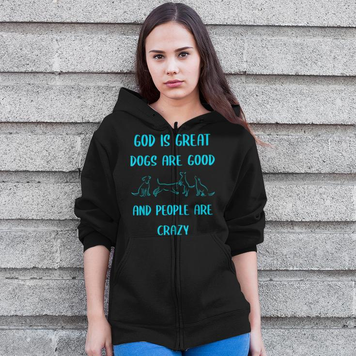 God Is Great Dogs Is Good And People Are Crazy Dog Lover Zip Up Hoodie