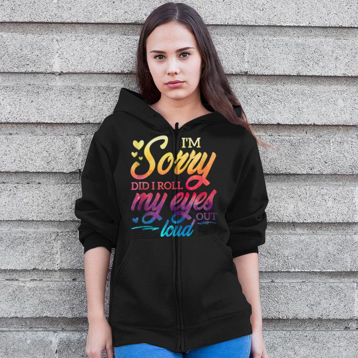 Im Sorry Did I Roll My Eyes Out Loud Funny Sarcastic Humor Zip Up Hoodie