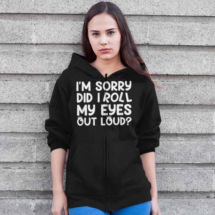 Im Sorry Did I Roll My Eyes Out Loud Sarcastic Funny Zip Up Hoodie