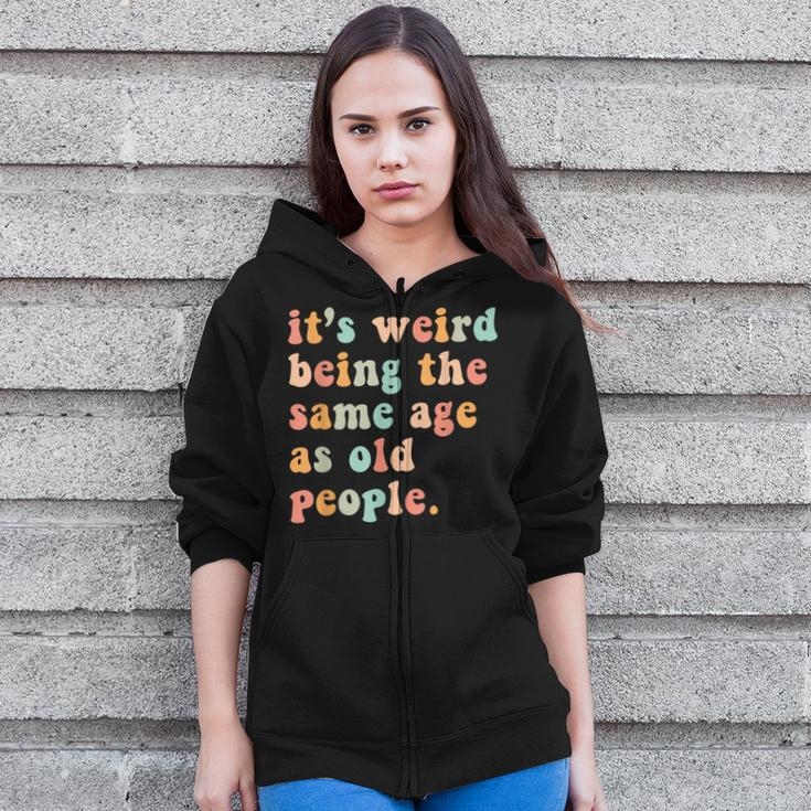 Its Weird Being The Same Age As Old People Retro Women Men Zip Up Hoodie