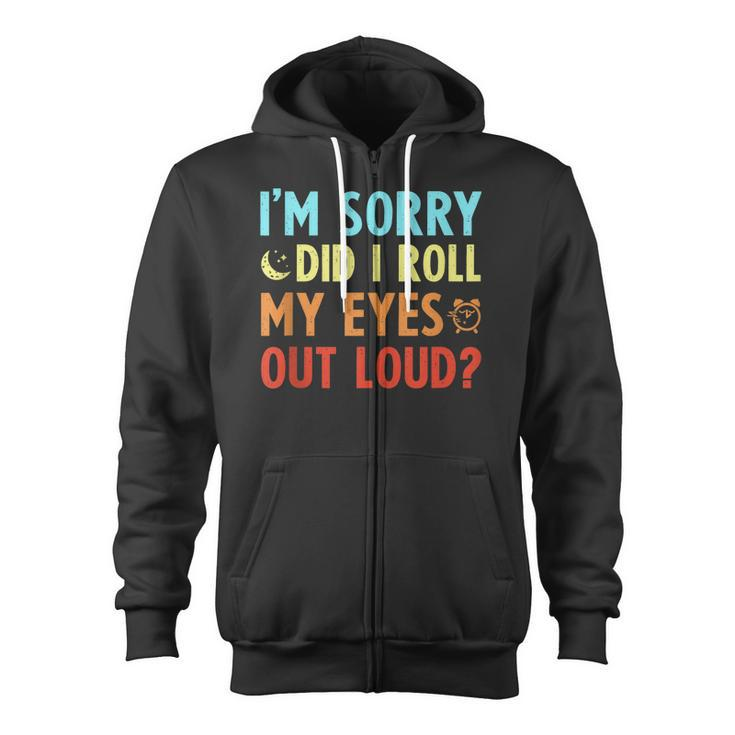 Funny Sarcastic Im Sorry Did I Roll My Eyes Out Loud Zip Up Hoodie