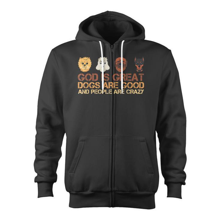 God Is Great Dogs Are Good And People Are Crazy Dog Lover Zip Up Hoodie