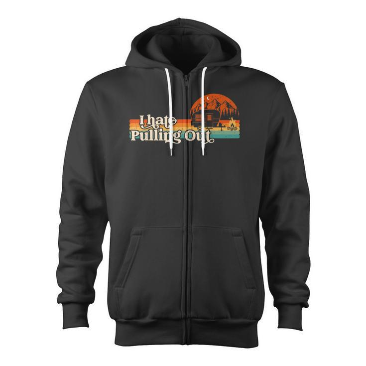 I Hate Pulling Out Funny Camping Retro Vintage Camper  Zip Up Hoodie