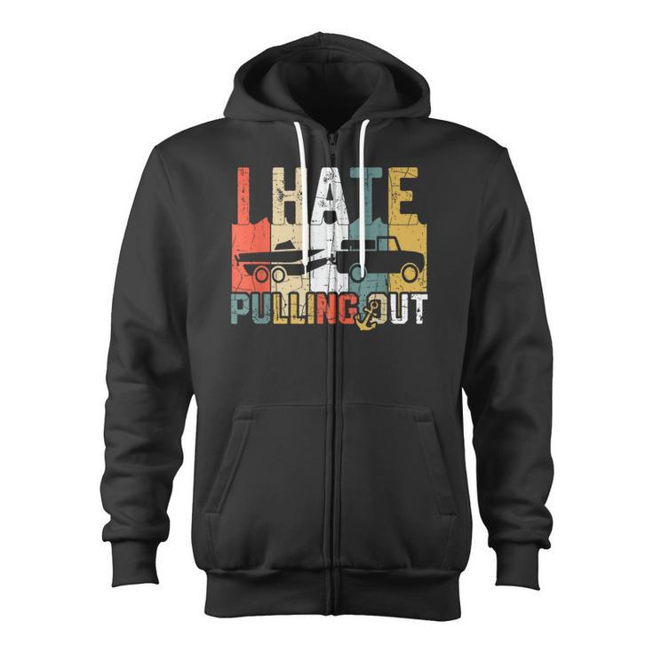 I Hate Pulling Out Retro Boating Boat Captain Vintage Funny Zip Up Hoodie