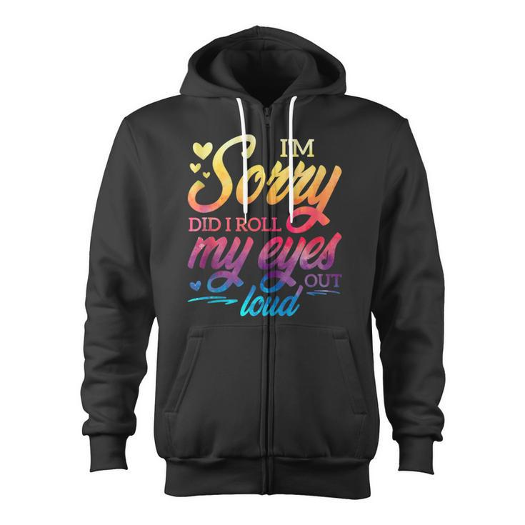 Im Sorry Did I Roll My Eyes Out Loud Funny Sarcastic Humor Zip Up Hoodie