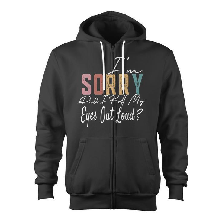 Im Sorry Did I Roll My Eyes Out Loud Funny Sarcastic Retro   Zip Up Hoodie
