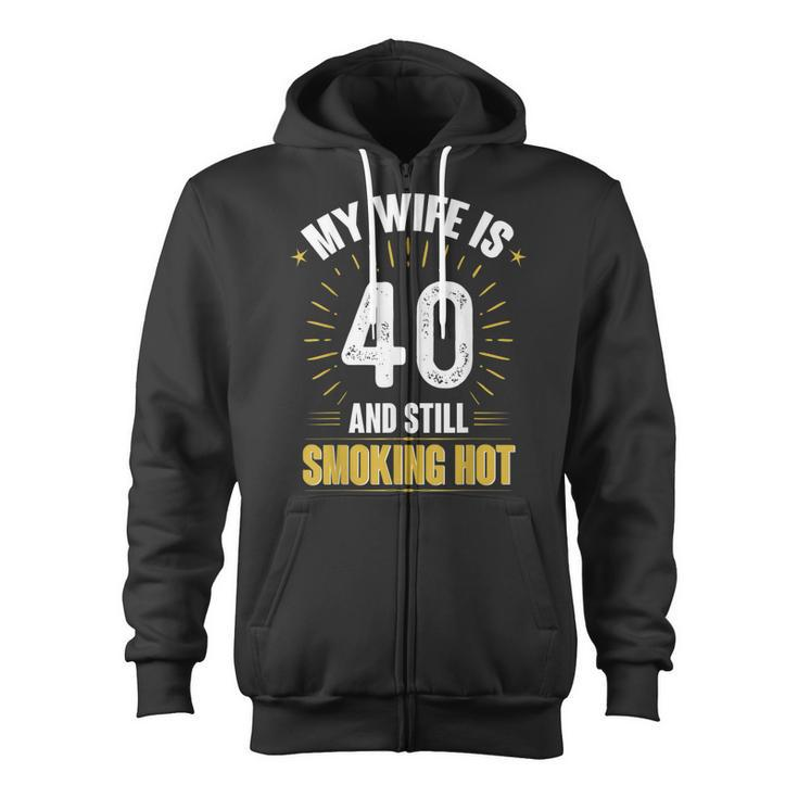 My Wife Is 40 And Still Smoking Hot Wifes 40Th Birthday  Zip Up Hoodie