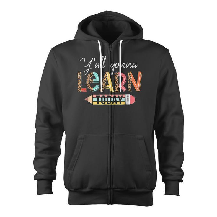 Teacher  First Day Of School Yall Gonna Learn Today  Zip Up Hoodie