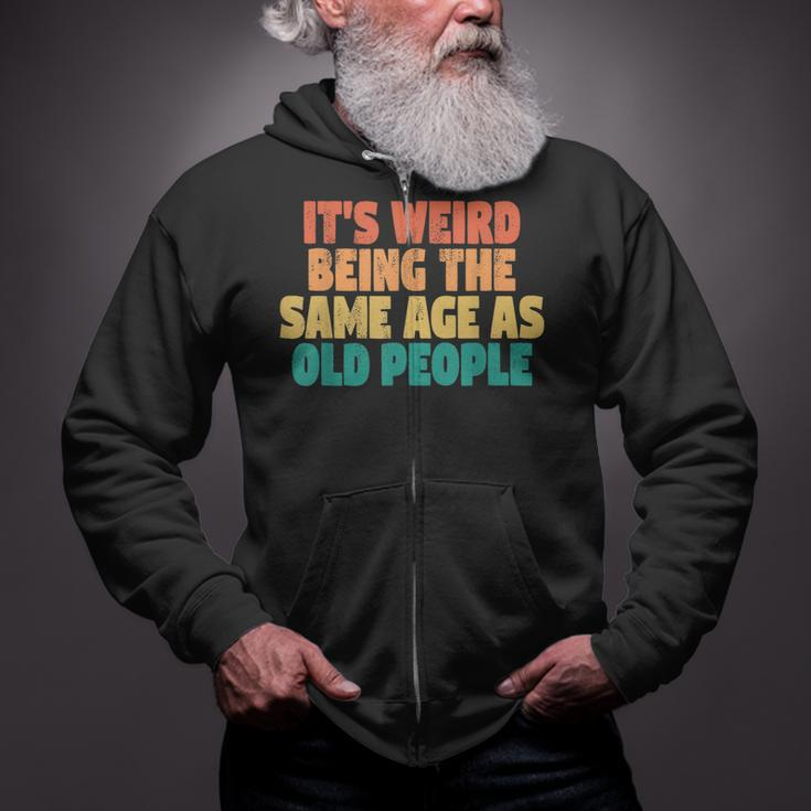 Funny Its Weird Being The Same Age As Old People Zip Up Hoodie