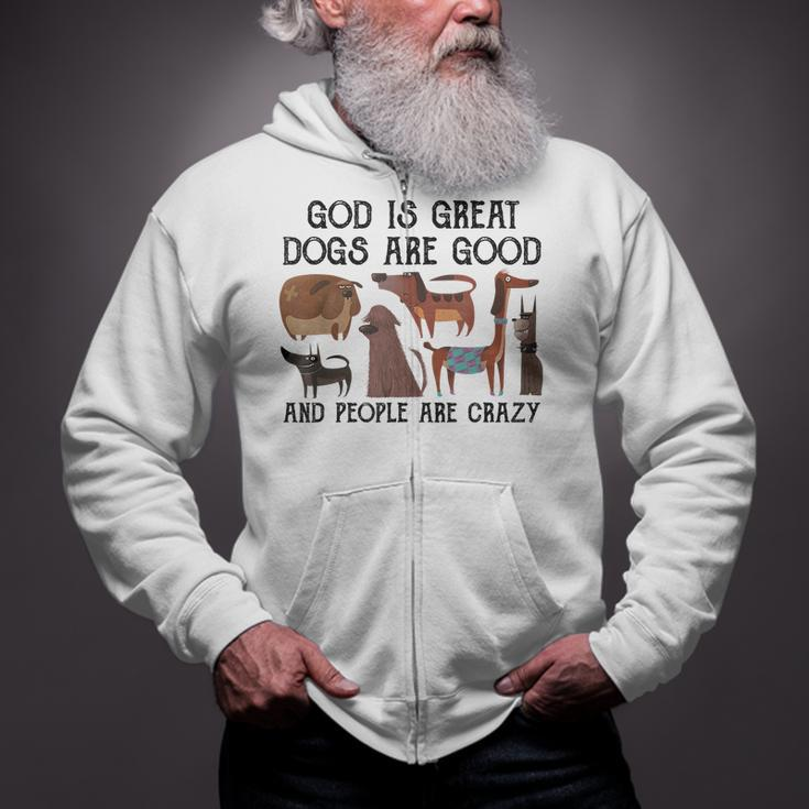 God Is Great Dogs Are Good And People Are Crazy  Zip Up Hoodie