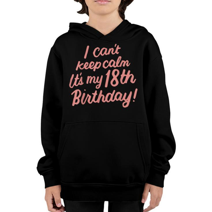 18 Year Old I Cant Keep Calm Its My 18Th Birthday Bday  Youth Hoodie