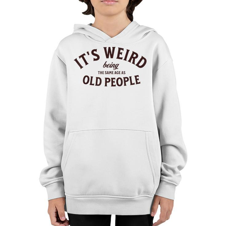 Its Weird Being The Same Age As Old People Funny Sarcastic  Youth Hoodie