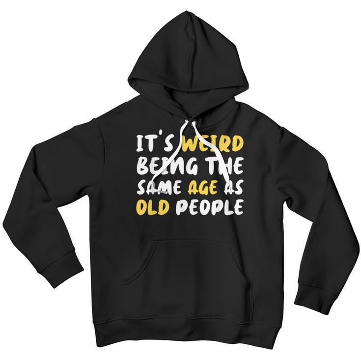 Its Weird Being The Same Age As Old People Funny Old People Youth Hoodie