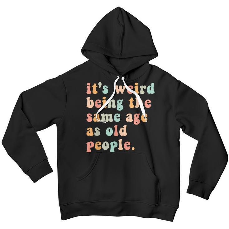 Its Weird Being The Same Age As Old People Retro Women Men Youth Hoodie