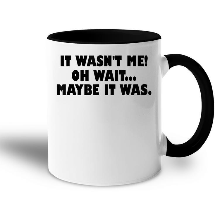 It Wasnt Me Oh Wait Maybe It Was - Sarcastic Joke  Accent Mug