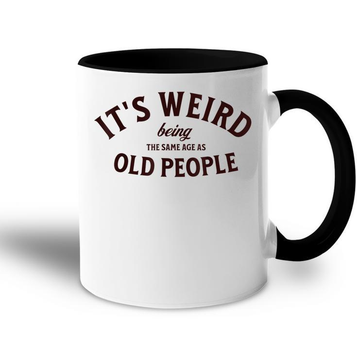 Its Weird Being The Same Age As Old People Funny Sarcastic  Accent Mug