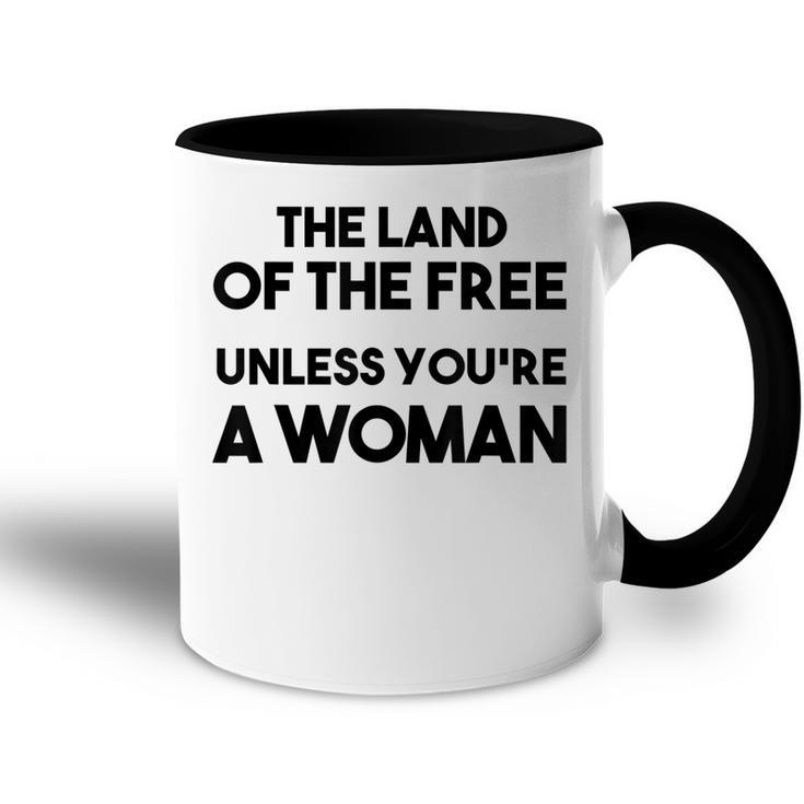 Land Of The Free Unless Youre A Woman Pro Choice For Women  Accent Mug