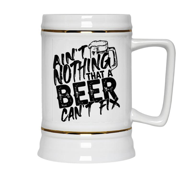 Aint Nothing That A Beer Cant Fix  V7 Ceramic Beer Stein