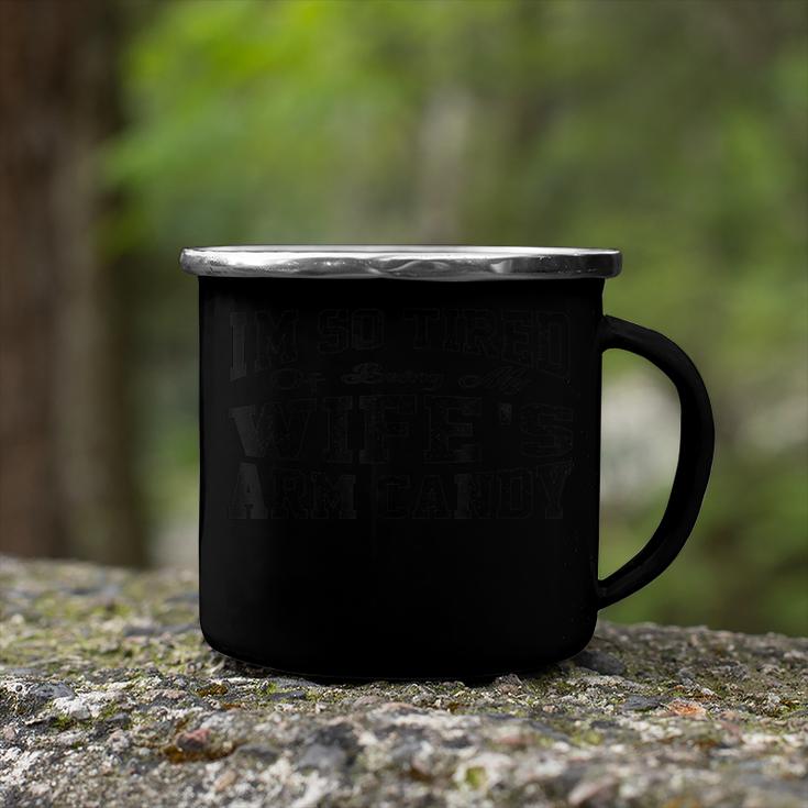 Im So Tired Of Being My Wifes Arm Candy Funny Husband  Camping Mug