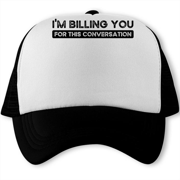 Im Billing You For This Conversation Funny Attorney Lawyer   Trucker Cap