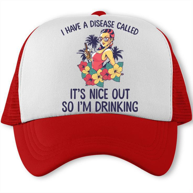 I Have A Disease Called Its Nice Out So Im Drinking Trucker Cap