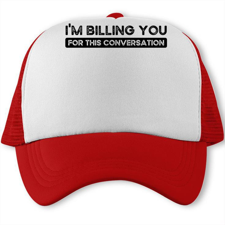 Im Billing You For This Conversation Funny Attorney Lawyer   Trucker Cap