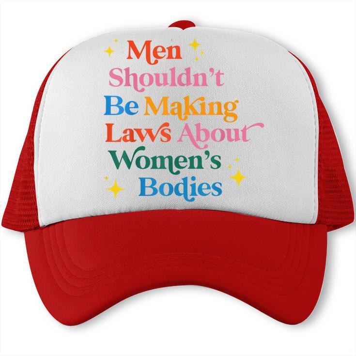 Men Shouldnt Be Making Laws About Womens Bodies Pro Choice Trucker Cap